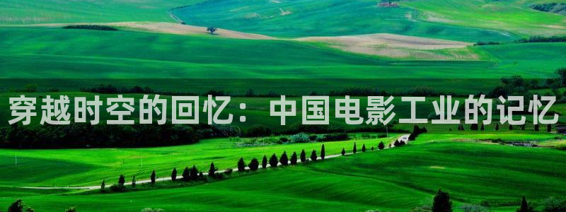 .紅桃視頻：穿越時空的回憶：中國電影工業的記憶